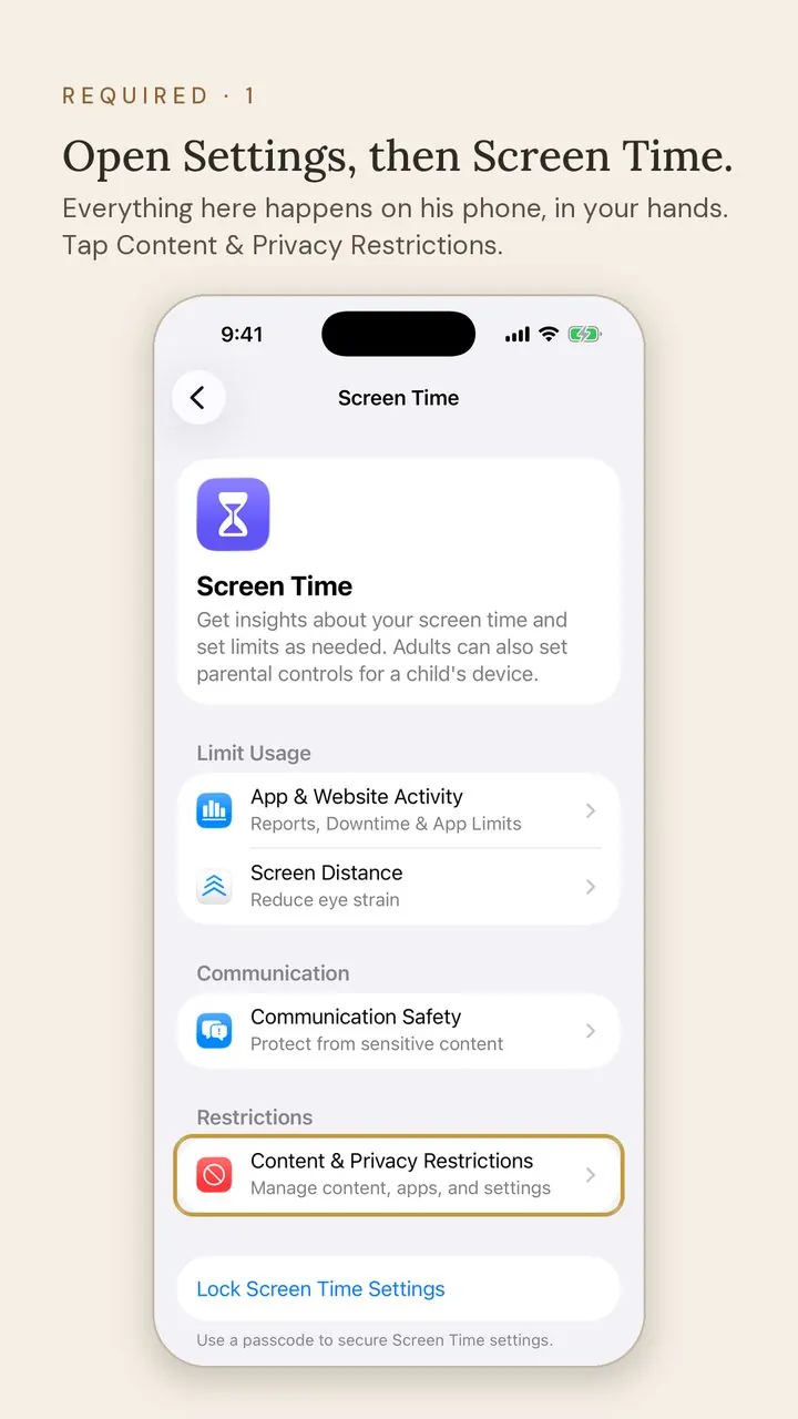Screen 1 of 12. Required · 1. Open Settings, then Screen Time. Everything here happens on his phone, in your hands. Tap Content & Privacy Restrictions.